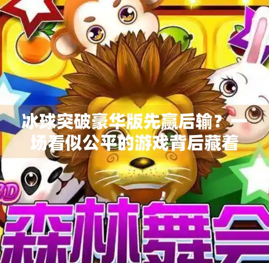 冰球突破豪华版先赢后输？一场看似公平的游戏背后藏着怎样的陷阱？冰球突破豪华版先赢后输