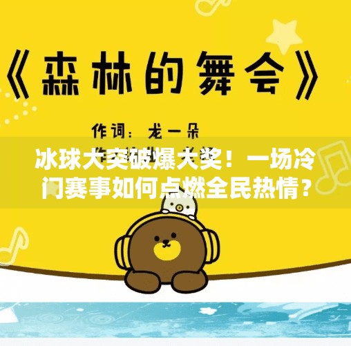 冰球大突破爆大奖！一场冷门赛事如何点燃全民热情？冰球大突破爆大奖视频