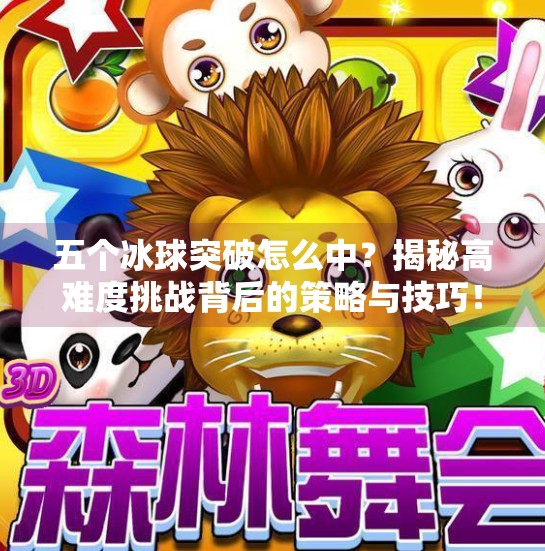 五个冰球突破怎么中？揭秘高难度挑战背后的策略与技巧！五个冰球突破怎么中