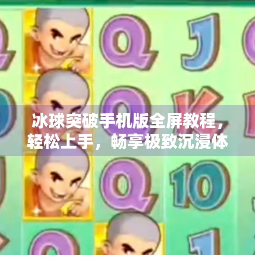 冰球突破手机版全屏教程，轻松上手，畅享极致沉浸体验！冰球突破手机版全屏教程