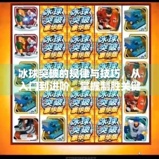 冰球突破的规律与技巧，从入门到进阶，掌握制胜关键！冰球突破的规律和技巧