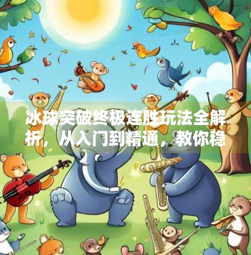 冰球突破终极连胜玩法全解析，从入门到精通，教你稳赚不赔的秘诀！冰球突破终极连胜怎么玩