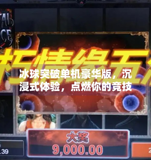 冰球突破单机豪华版，沉浸式体验，点燃你的竞技激情！冰球突破单机豪华版