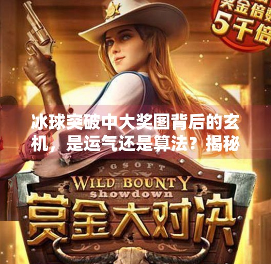 冰球突破中大奖图背后的玄机，是运气还是算法？揭秘你没见过的中奖密码,冰球突破中大奖图
