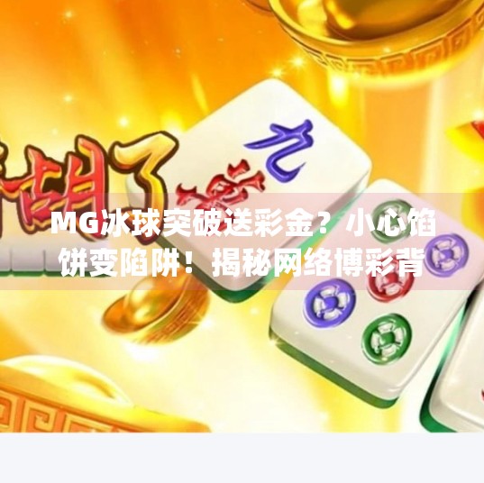 MG冰球突破送彩金？小心馅饼变陷阱！揭秘网络博彩背后的真相,mg冰球突破送彩金