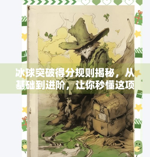 冰球突破得分规则揭秘，从基础到进阶，让你秒懂这项热血运动！冰球突破得分规则