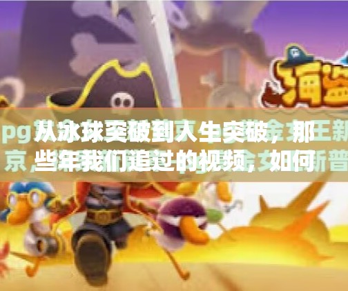 从冰球突破到人生突破，那些年我们追过的视频，如何教会我们逆风翻盘？摆脱冰球突破视频大全集