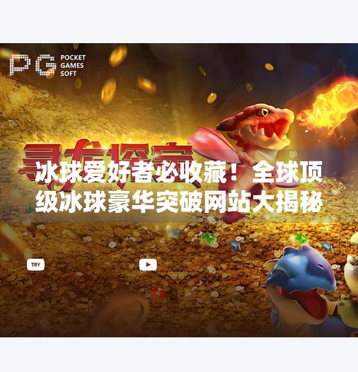 冰球爱好者必收藏！全球顶级冰球豪华突破网站大揭秘,冰球豪华突破网站有哪些