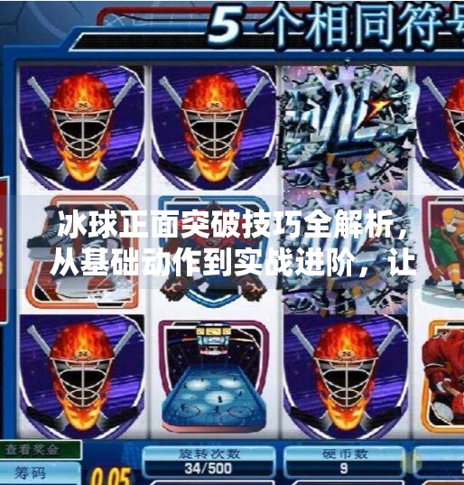 冰球正面突破技巧全解析，从基础动作到实战进阶，让你在冰面上如鱼得水！冰球正面突破怎么打