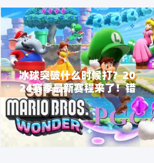 冰球突破什么时候打？2024赛季最新赛程来了！错过就亏大了！冰球突破什么时候打