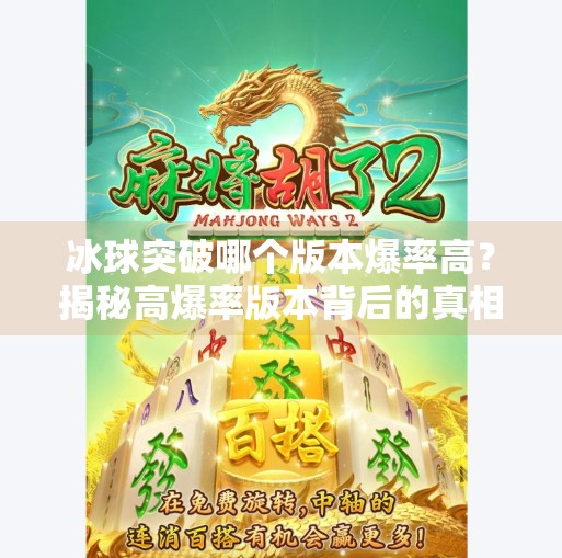 冰球突破哪个版本爆率高？揭秘高爆率版本背后的真相与玩家实测数据！冰球突破哪个版本爆率高