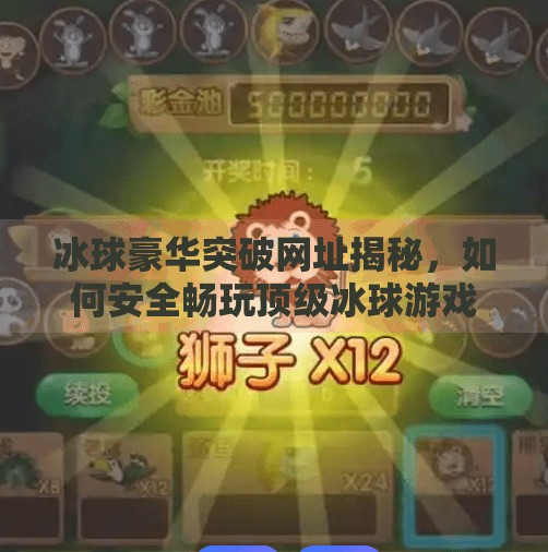 冰球豪华突破网址揭秘，如何安全畅玩顶级冰球游戏平台？冰球豪华突破网址是什么