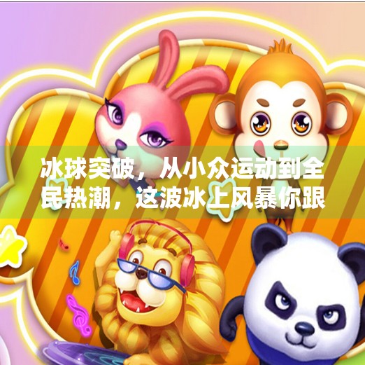 冰球突破，从小众运动到全民热潮，这波冰上风暴你跟上了吗？冰球突破是怎么回事