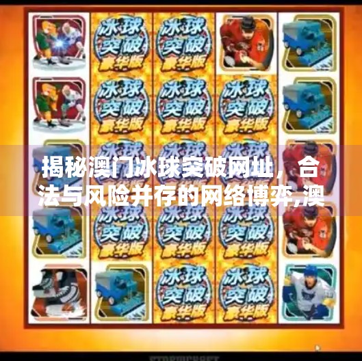 揭秘澳门冰球突破网址，合法与风险并存的网络博弈,澳门冰球突破网址是多少