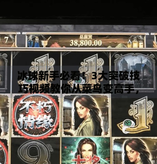 冰球新手必看！3大突破技巧视频教你从菜鸟变高手，轻松上手实战！突破冰球玩法技巧视频