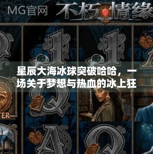 星辰大海冰球突破哈哈，一场关于梦想与热血的冰上狂欢,星辰大海冰球突破哈哈