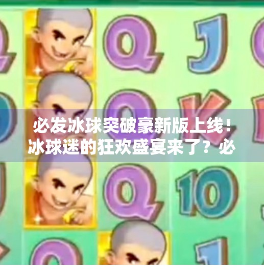 必发冰球突破豪新版上线！冰球迷的狂欢盛宴来了？必发冰球突破豪新版