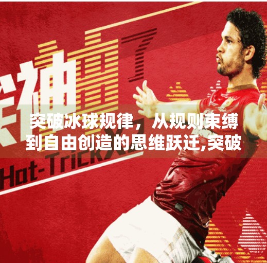 突破冰球规律，从规则束缚到自由创造的思维跃迁,突破冰球规律是什么