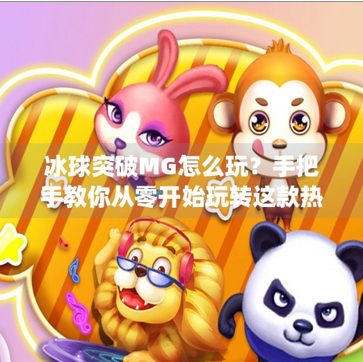 冰球突破MG怎么玩？手把手教你从零开始玩转这款热门街机游戏！冰球突破mg怎么玩的