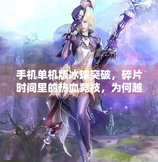 手机单机版冰球突破，碎片时间里的热血竞技，为何越来越多人沉迷？手机单机版冰球突破