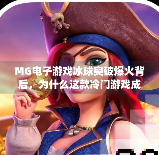 MG电子游戏冰球突破爆火背后，为什么这款冷门游戏成了年轻人的新宠？mg电子游戏冰球突破