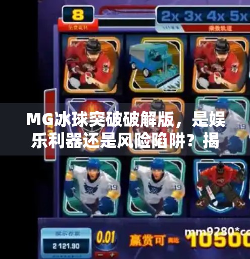 MG冰球突破破解版，是娱乐利器还是风险陷阱？揭秘背后的真实真相！MG冰球突破破解版