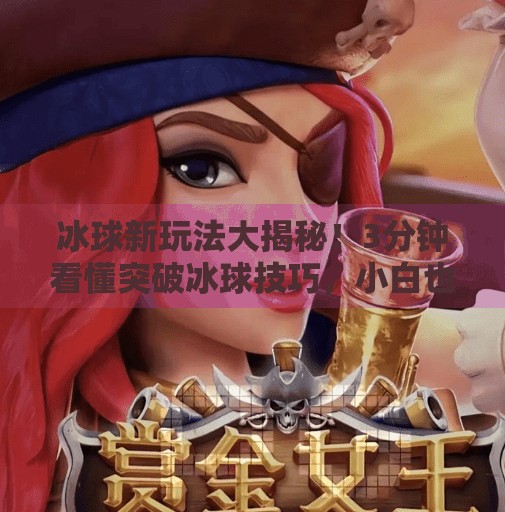 冰球新玩法大揭秘！3分钟看懂突破冰球技巧，小白也能秒变高手！突破冰球玩法视频讲解
