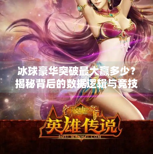 冰球豪华突破最大赢多少？揭秘背后的数据逻辑与竞技博弈！冰球豪华突破最大赢多少
