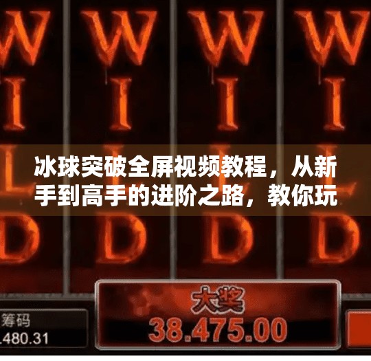 冰球突破全屏视频教程，从新手到高手的进阶之路，教你玩转这款热门游戏！冰球突破全屏视频教程