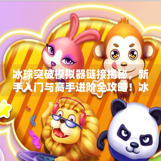 冰球突破模拟器链接揭秘，新手入门与高手进阶全攻略！冰球突破模拟器链接