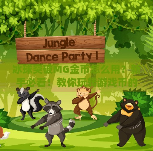 冰球突破MG金币怎么用？新手必看！教你玩转游戏币的正确姿势！冰球突破mg金币怎么用