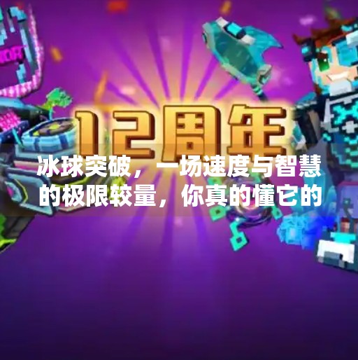 冰球突破，一场速度与智慧的极限较量，你真的懂它的游戏规则吗？冰球突破的游戏规则