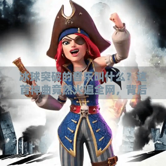 冰球突破的音乐叫什么？这首神曲竟然火遍全网，背后还有这些故事！冰球突破的音乐叫什么