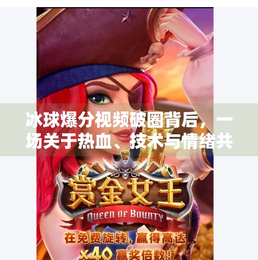 冰球爆分视频破圈背后，一场关于热血、技术与情绪共鸣的全民狂欢,突破冰球爆分视频