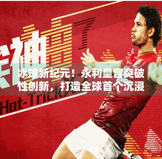 冰球新纪元！永利皇宫突破性创新，打造全球首个沉浸式冰球体验馆,永利皇宫突破冰球