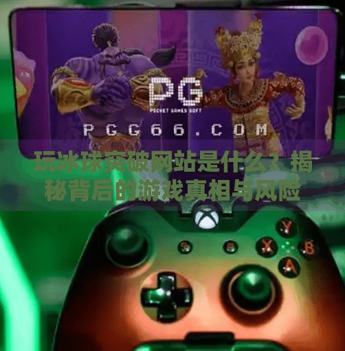 玩冰球突破网站是什么？揭秘背后的游戏真相与风险警示,玩冰球突破网站是什么
