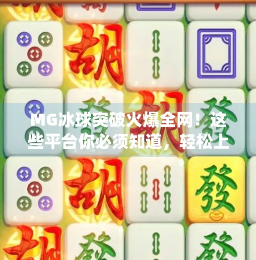 MG冰球突破火爆全网！这些平台你必须知道，轻松上手赢大奖！mg冰球突破有哪些平台