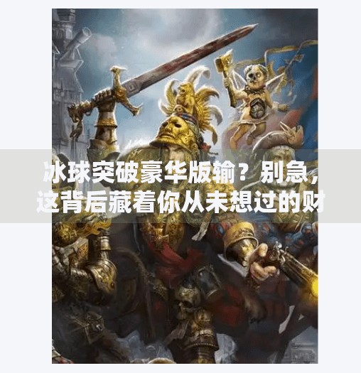 冰球突破豪华版输？别急，这背后藏着你从未想过的财富密码！冰球突破豪华版输