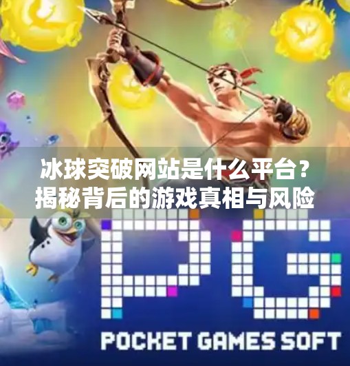 冰球突破网站是什么平台？揭秘背后的游戏真相与风险警示,冰球突破网站是什么平台