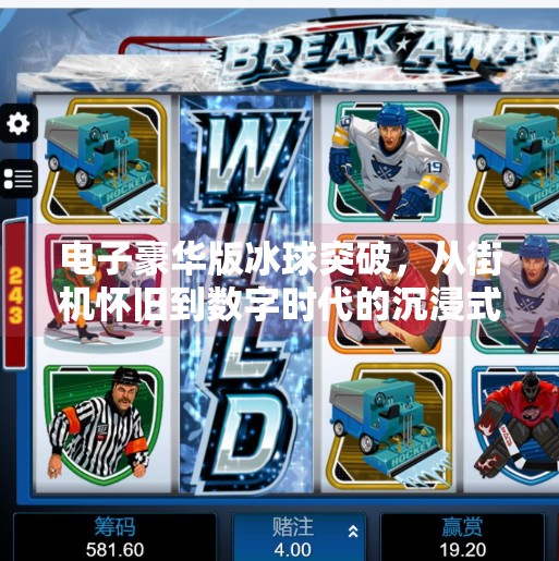 电子豪华版冰球突破，从街机怀旧到数字时代的沉浸式娱乐革命,电子豪华版冰球突破