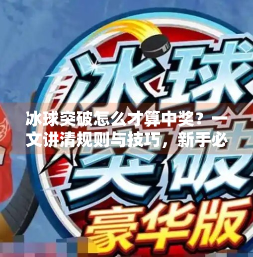 冰球突破怎么才算中奖？一文讲清规则与技巧，新手必看！冰球突破怎么才算中奖