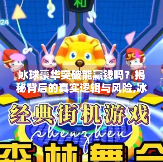 冰球豪华突破能赢钱吗？揭秘背后的真实逻辑与风险,冰球豪华突破能赢钱吗
