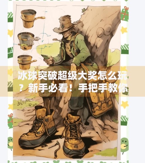 冰球突破超级大奖怎么玩？新手必看！手把手教你玩转高能刺激的在线博彩游戏！冰球突破超级大奖怎么玩