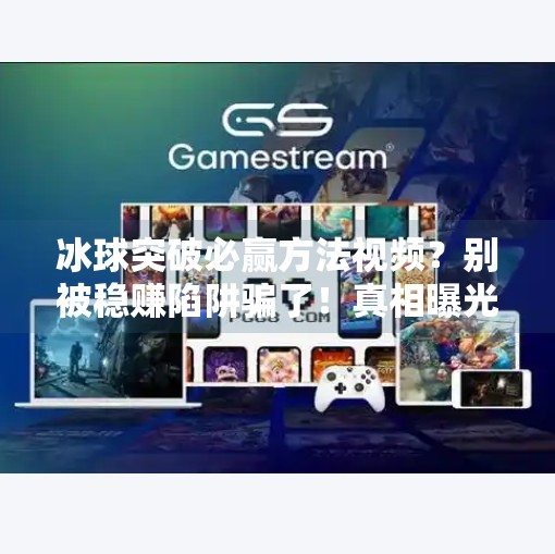 冰球突破必赢方法视频？别被稳赚陷阱骗了！真相曝光！冰球突破必赢方法视频