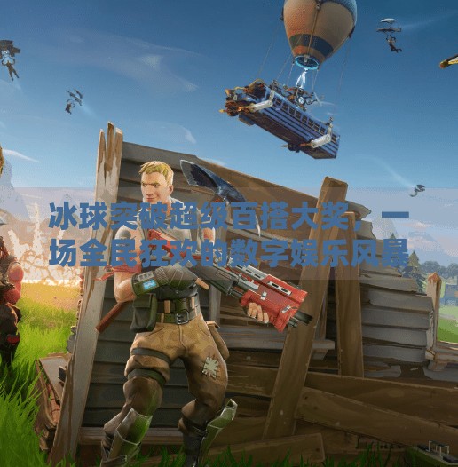 冰球突破超级百搭大奖，一场全民狂欢的数字娱乐风暴,冰球突破超级百搭大奖