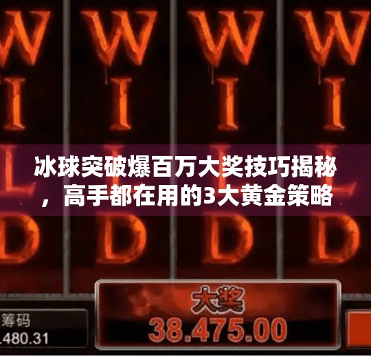 冰球突破爆百万大奖技巧揭秘，高手都在用的3大黄金策略，普通人也能轻松上手！冰球突破爆百万大奖技巧