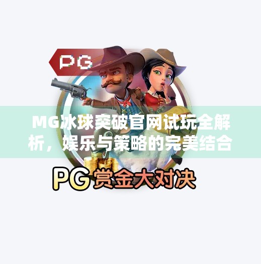 MG冰球突破官网试玩全解析，娱乐与策略的完美结合，新手也能快速上手！MG冰球突破官网试玩