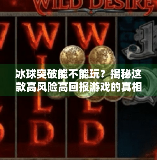 冰球突破能不能玩？揭秘这款高风险高回报游戏的真相！冰球突破能不能玩