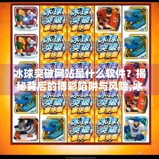 冰球突破网站是什么软件？揭秘背后的博彩陷阱与风险,冰球突破网站是什么软件