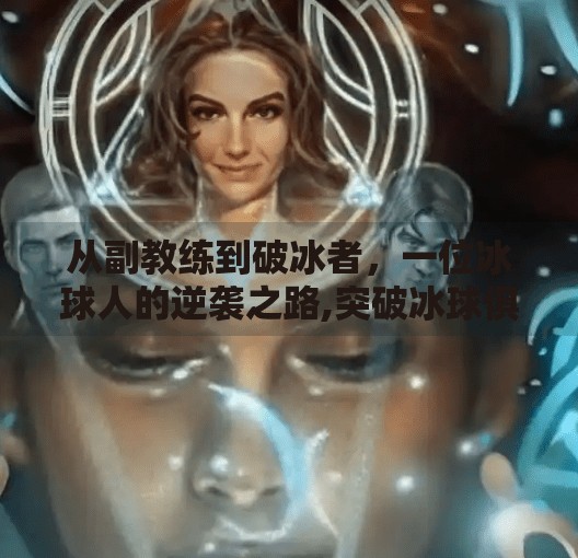 从副教练到破冰者，一位冰球人的逆袭之路,突破冰球俱乐部副教练